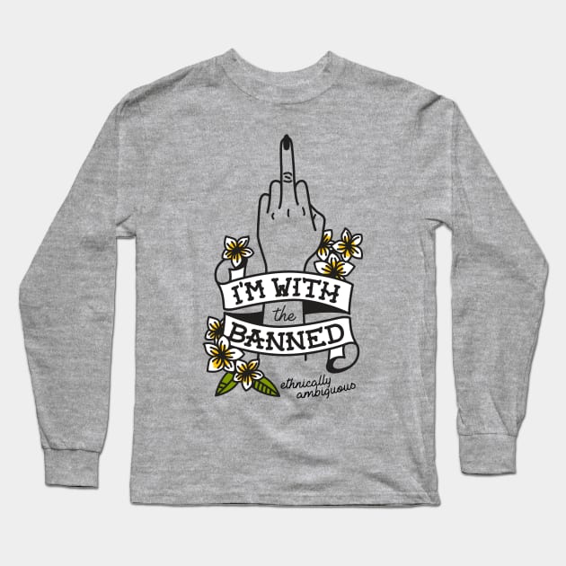 I'm With The Banned Long Sleeve T-Shirt by Ethnically Ambiguous